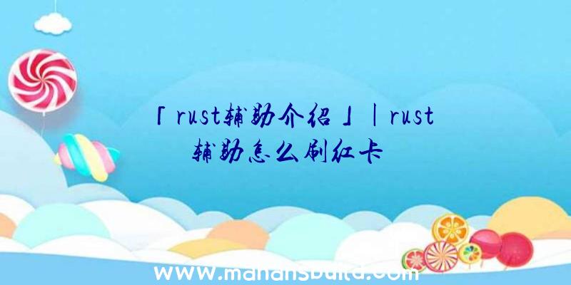 「rust辅助介绍」|rust辅助怎么刷红卡